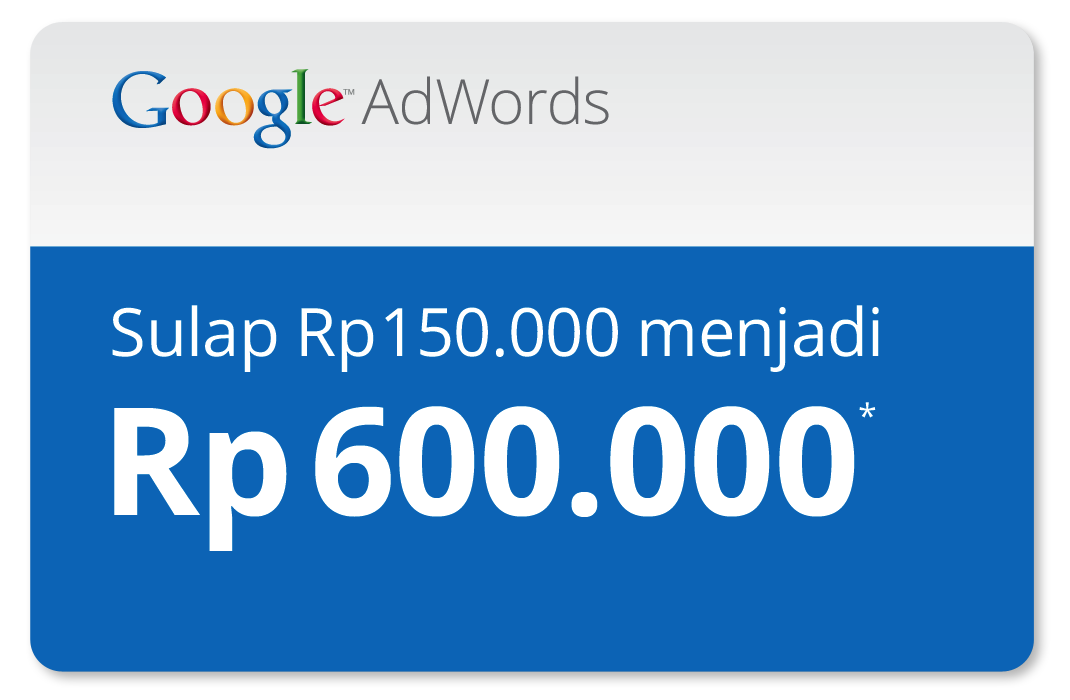 Google AdWords - Sulap Rp150.000 menjadi Rp600.000* - Habis 30 Desember 2013