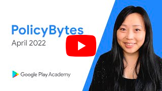 Google Play Academy: PolicyBytes April 2022