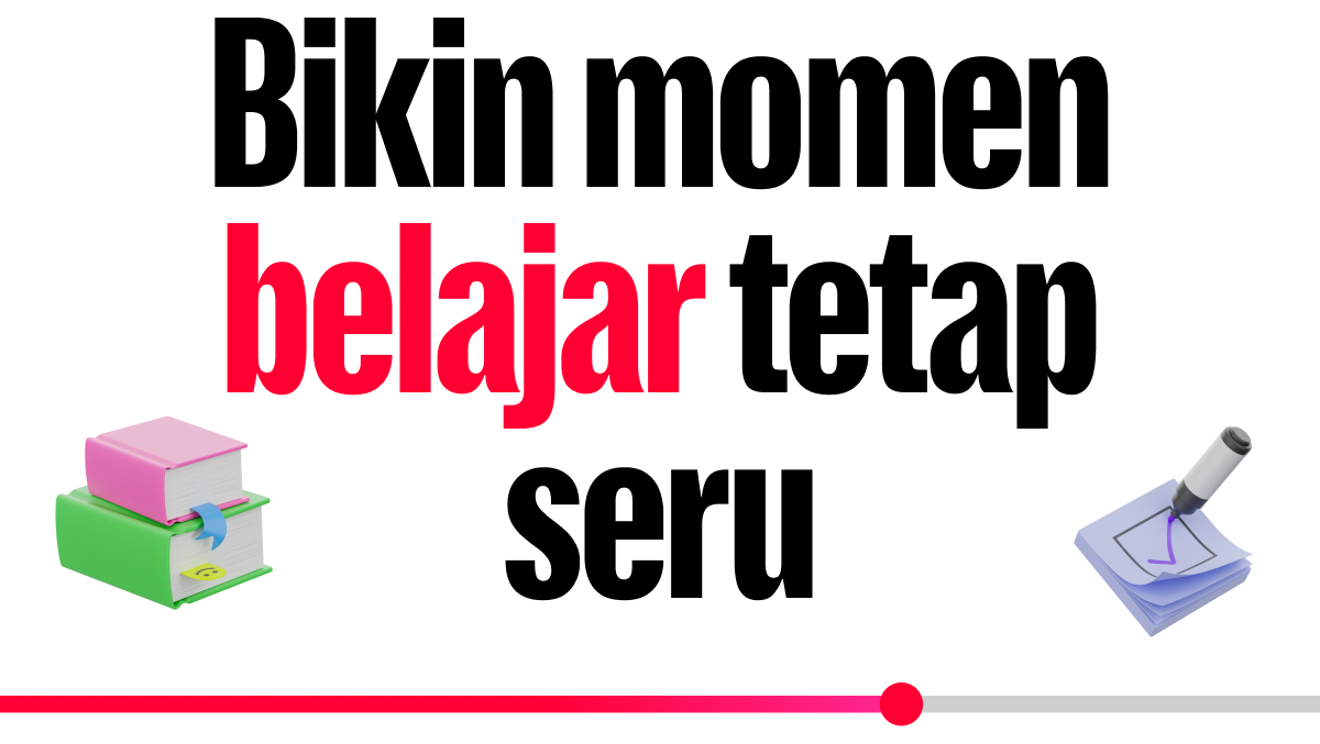 Bikin momen belajar tetap seru
